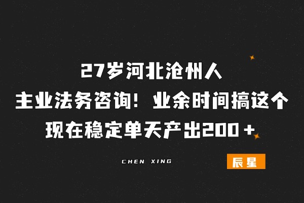 27岁河北沧州人，主业法务咨询！业余时间搞这个，现在稳定单天产出200＋-辰星